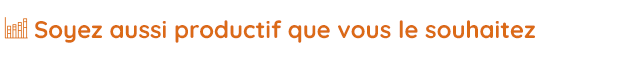 Soyez aussi productif que vous le souhaitez