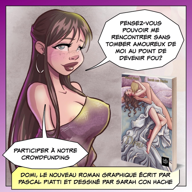 POUVOIR ME RENCONTRER SANS TOMBER AMOUREUX DE MOI AU POINT DE DEVENIR FOU? Pascal Piatti Sarah con Hache PARTICIPER A NOTRE CROWDFUNDING tarla DOMI, LE NOUVEAU ROMAN GRAPHIQUE ECRIT PAR PASCAL PIATTI ET DESSINE PAR SARAH CON HACHE