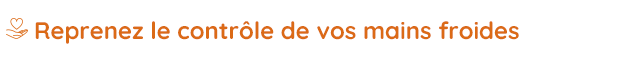 Reprenez le contrôle de vos mains froides