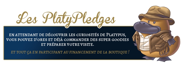PlatyPledges EN ATTENDANT DE DECOUVRIR LES CURIOSITES DE PLATYPUS, POUVEZ D'ORES ET DEJA COMMANDER DES SUPER GOODIES ET PREPARER VOTRE VISITE. ET TOUT CA EN PARTICIPANT AU FINANCEMENT DE LA BOUTIQUE!