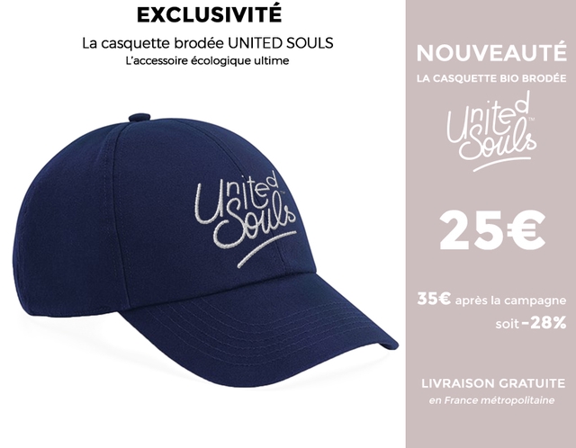 EXCLUSIVITE La casquette brodee UNITED SOULS NOUVEAUTE L'accessoire ecologique ultime LA CASQUETTE BIO BRODEE 35e apres la campagne soit-28% LIVRAISON GRATUITE en France metropolitaine