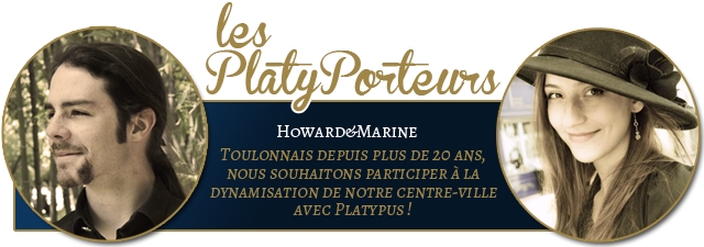 les PlatyPorrtewrrs HowARDeMARINE TOULONNAIS DEPUIS PLUS DE 20 ANs, NOUS SOUHAITONS PARTICIPER A LA DYNAMISATION DE NOTRE CENTRE-VILLE PLATYPUS!